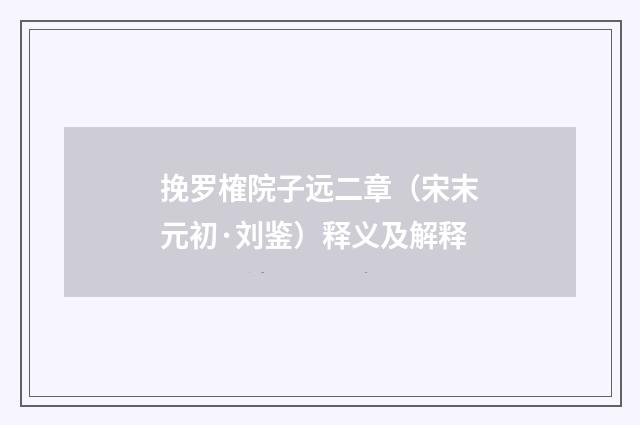 挽罗榷院子远二章（宋末元初·刘鉴）释义及解释