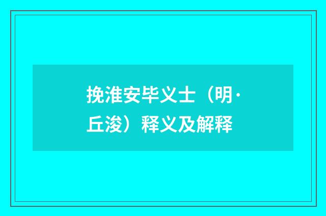 挽淮安毕义士（明·丘浚）释义及解释