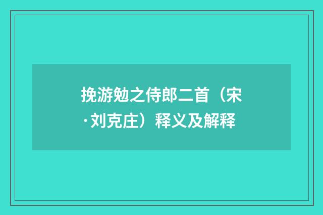 挽游勉之侍郎二首（宋·刘克庄）释义及解释