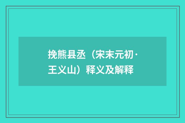 挽熊县丞（宋末元初·王义山）释义及解释
