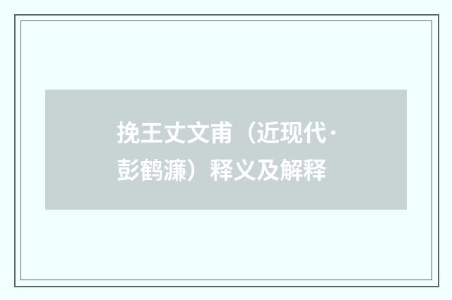 挽王丈文甫（近现代·彭鹤濂）释义及解释