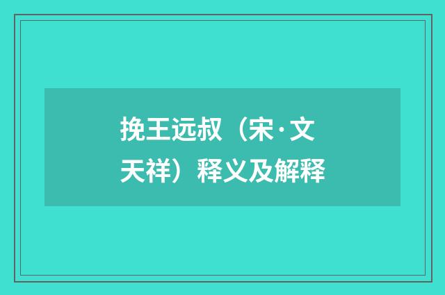 挽王远叔（宋·文天祥）释义及解释