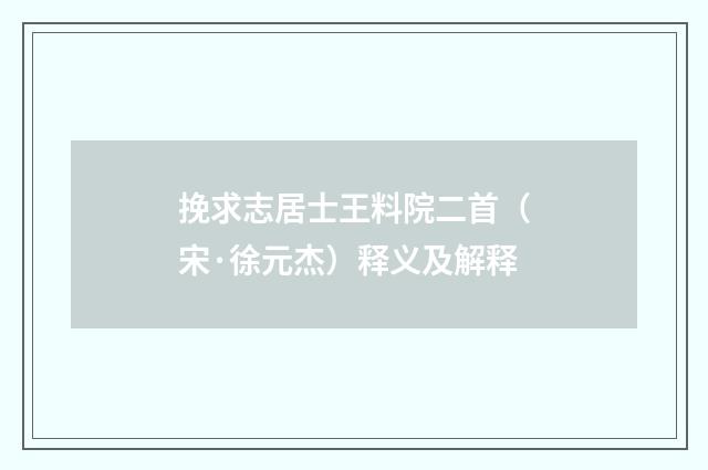 挽求志居士王料院二首（宋·徐元杰）释义及解释