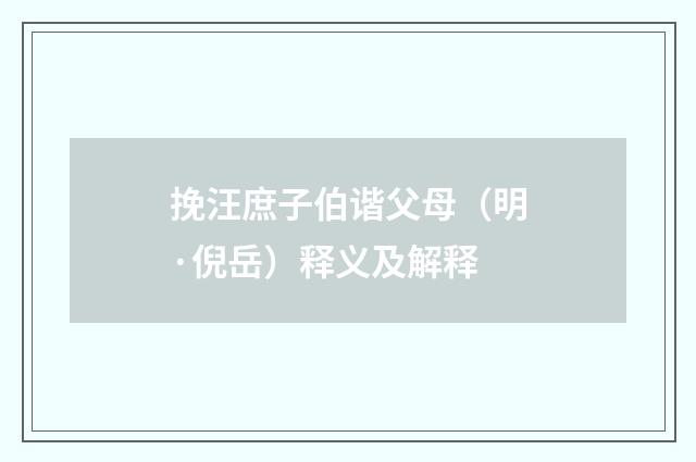 挽汪庶子伯谐父母（明·倪岳）释义及解释