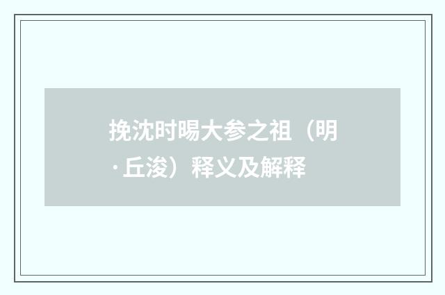 挽沈时晹大参之祖（明·丘浚）释义及解释