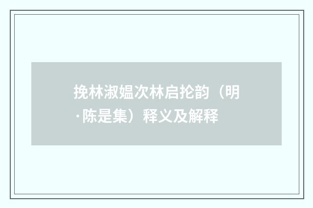 挽林淑媪次林启抡韵（明·陈是集）释义及解释