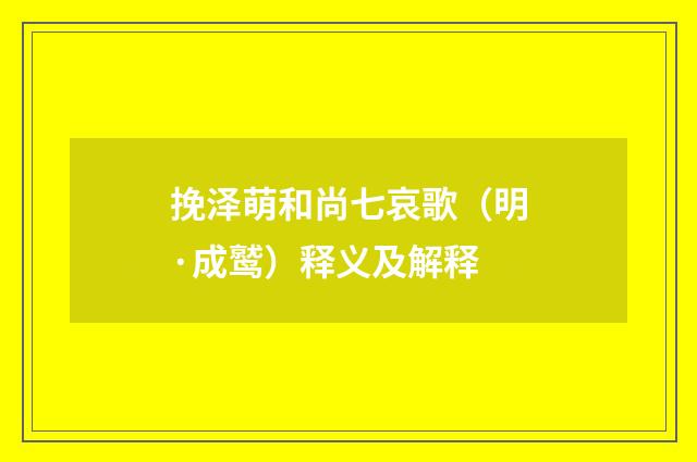 挽泽萌和尚七哀歌（明·成鹫）释义及解释
