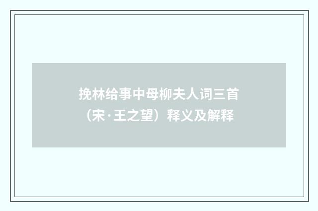 挽林给事中母柳夫人词三首（宋·王之望）释义及解释