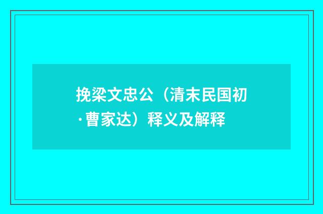 挽梁文忠公（清末民国初·曹家达）释义及解释