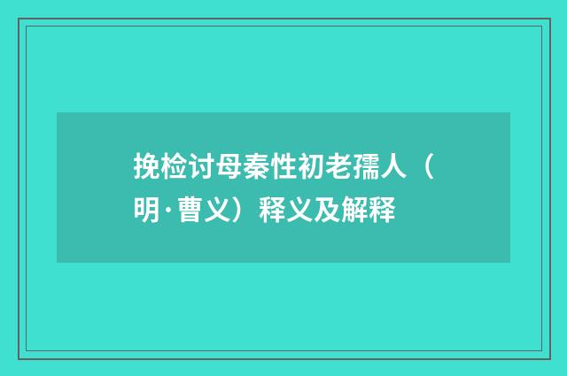 挽检讨母秦性初老孺人（明·曹义）释义及解释