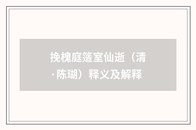 挽槐庭簉室仙逝（清·陈瑚）释义及解释
