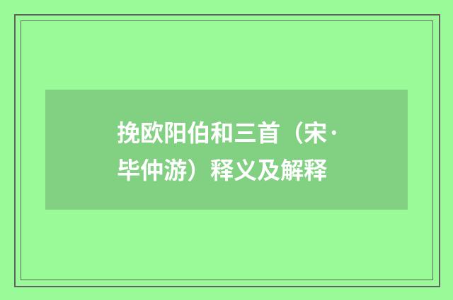 挽欧阳伯和三首（宋·毕仲游）释义及解释