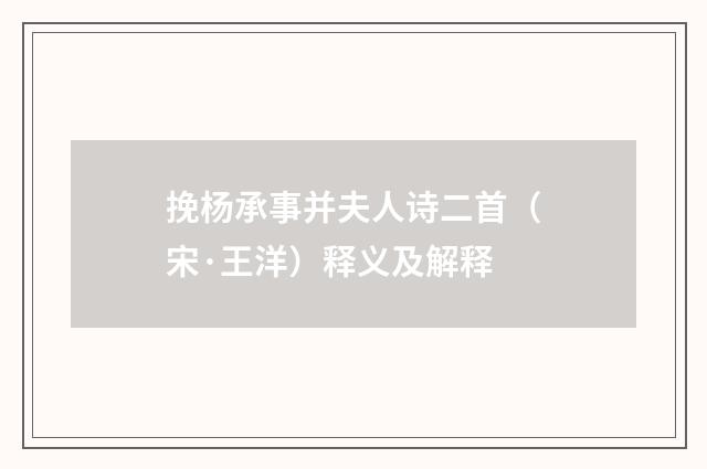 挽杨承事并夫人诗二首（宋·王洋）释义及解释