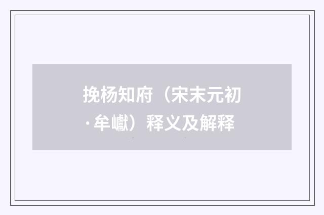 挽杨知府（宋末元初·牟巘）释义及解释