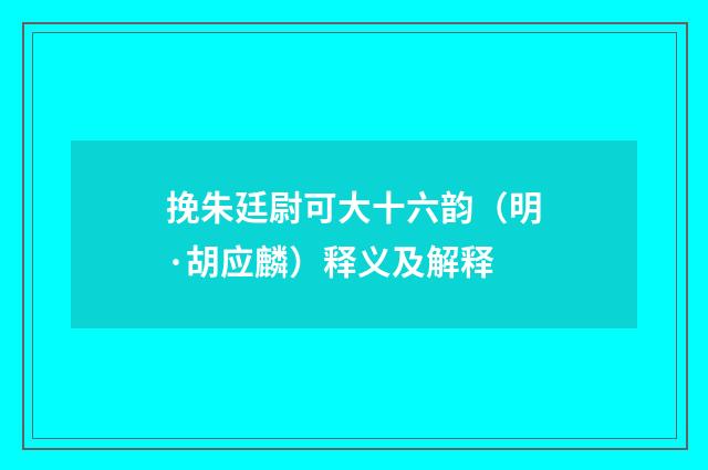 挽朱廷尉可大十六韵（明·胡应麟）释义及解释