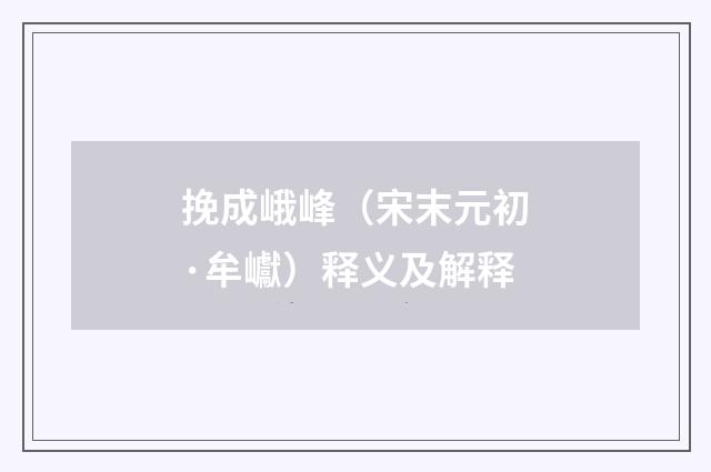 挽成峨峰（宋末元初·牟巘）释义及解释