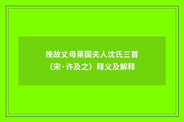 挽故丈母莱国夫人沈氏三首（宋·许及之）释义及解释