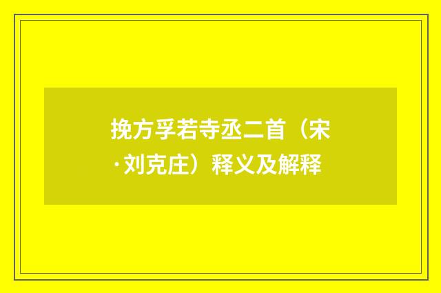 挽方孚若寺丞二首（宋·刘克庄）释义及解释
