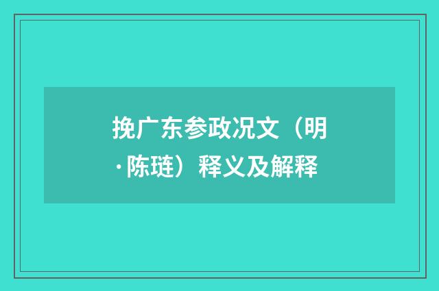 挽广东参政况文（明·陈琏）释义及解释