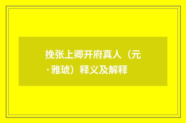 挽张上卿开府真人（元·雅琥）释义及解释