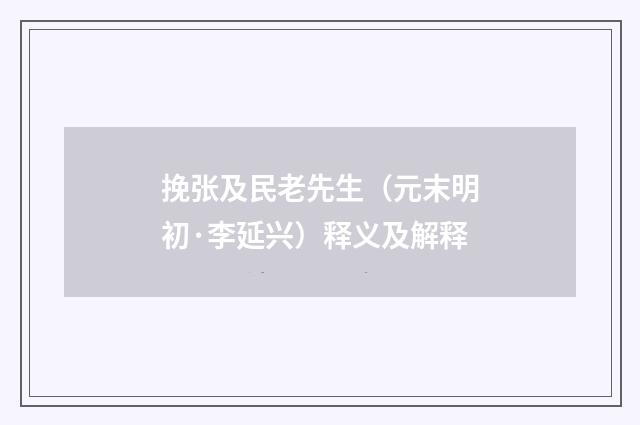 挽张及民老先生（元末明初·李延兴）释义及解释
