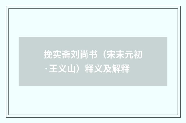 挽实斋刘尚书（宋末元初·王义山）释义及解释