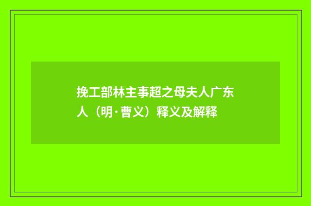 挽工部林主事超之母夫人广东人（明·曹义）释义及解释
