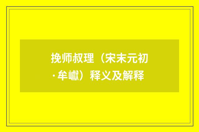 挽师叔理（宋末元初·牟巘）释义及解释