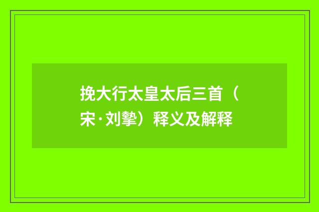 挽大行太皇太后三首（宋·刘摰）释义及解释