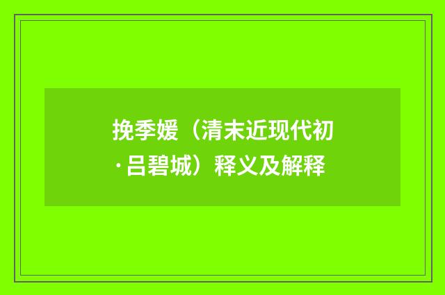 挽季媛（清末近现代初·吕碧城）释义及解释