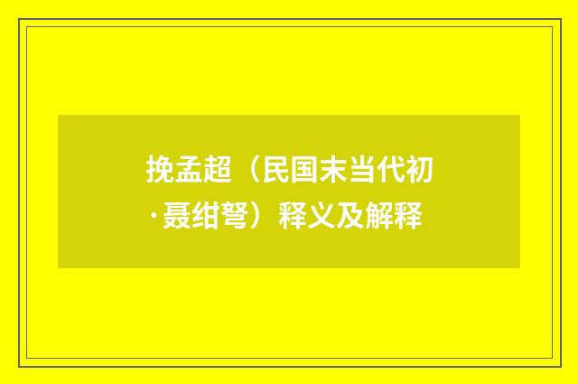 挽孟超（民国末当代初·聂绀弩）释义及解释