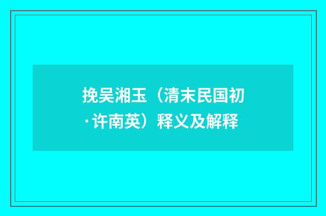 挽吴湘玉（清末民国初·许南英）释义及解释