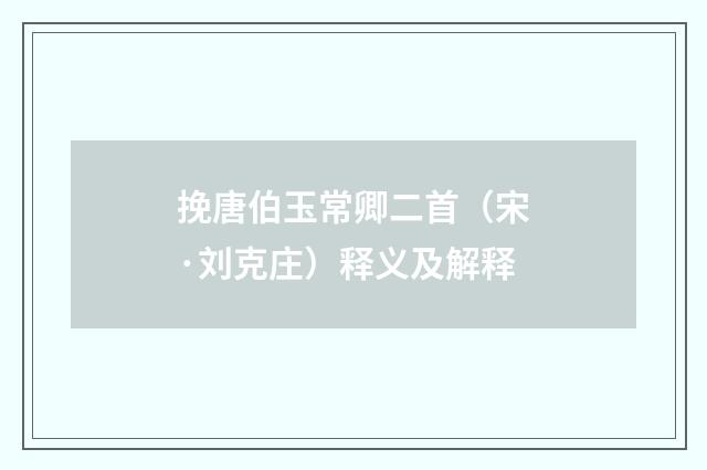 挽唐伯玉常卿二首（宋·刘克庄）释义及解释