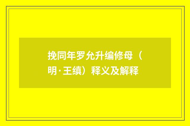 挽同年罗允升编修母（明·王缜）释义及解释