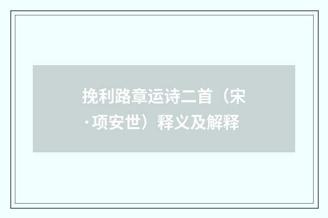 挽利路章运诗二首（宋·项安世）释义及解释