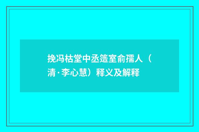 挽冯枯堂中丞簉室俞孺人（清·李心慧）释义及解释