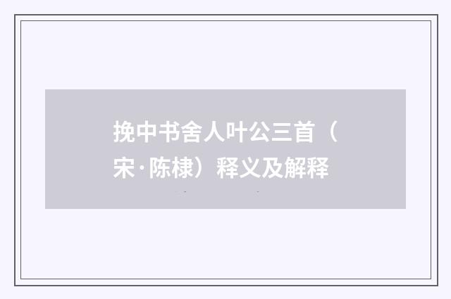 挽中书舍人叶公三首（宋·陈棣）释义及解释