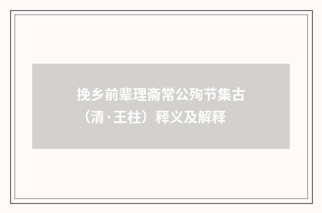 挽乡前辈理斋常公殉节集古（清·王柱）释义及解释