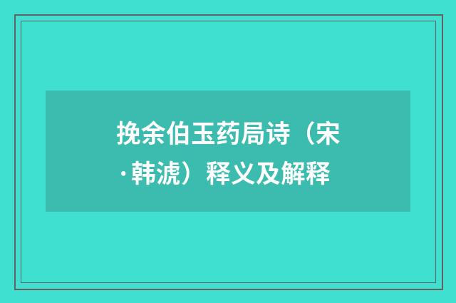 挽余伯玉药局诗（宋·韩淲）释义及解释