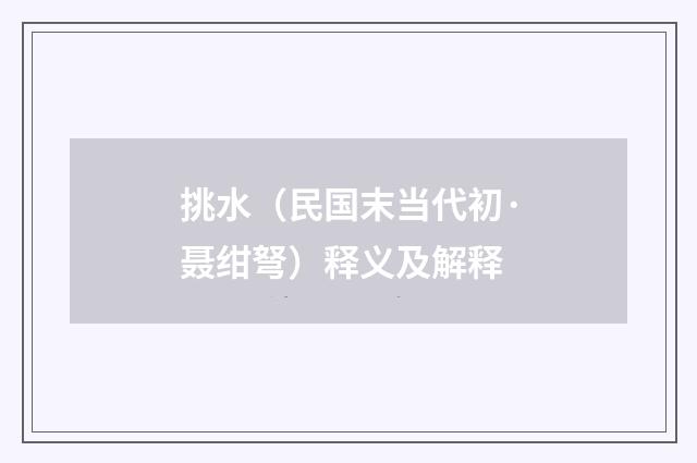 挑水（民国末当代初·聂绀弩）释义及解释