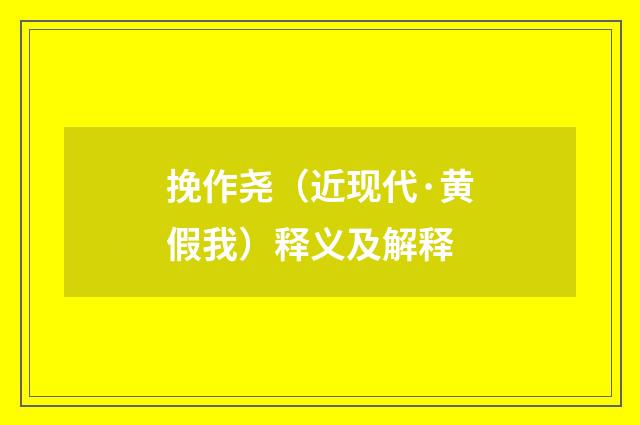 挽作尧（近现代·黄假我）释义及解释