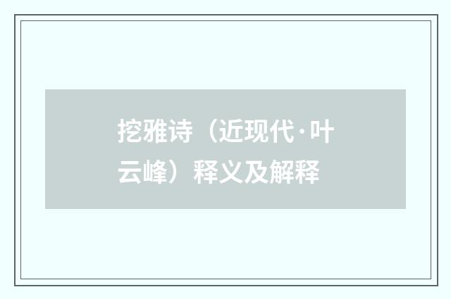 挖雅诗（近现代·叶云峰）释义及解释