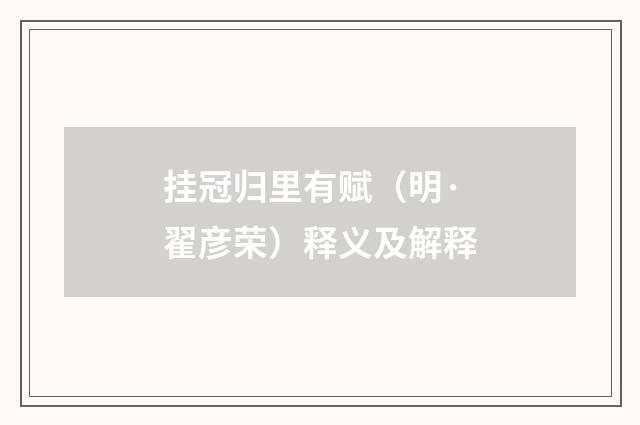 挂冠归里有赋（明·翟彦荣）释义及解释