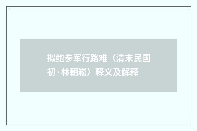 拟鲍参军行路难（清末民国初·林朝崧）释义及解释