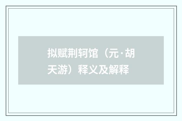 拟赋荆轲馆（元·胡天游）释义及解释