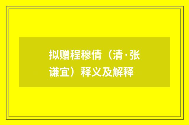 拟赠程穆倩（清·张谦宜）释义及解释