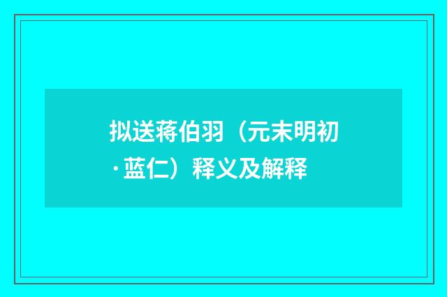 拟送蒋伯羽（元末明初·蓝仁）释义及解释