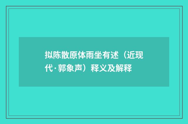 拟陈散原体雨坐有述（近现代·郭象声）释义及解释