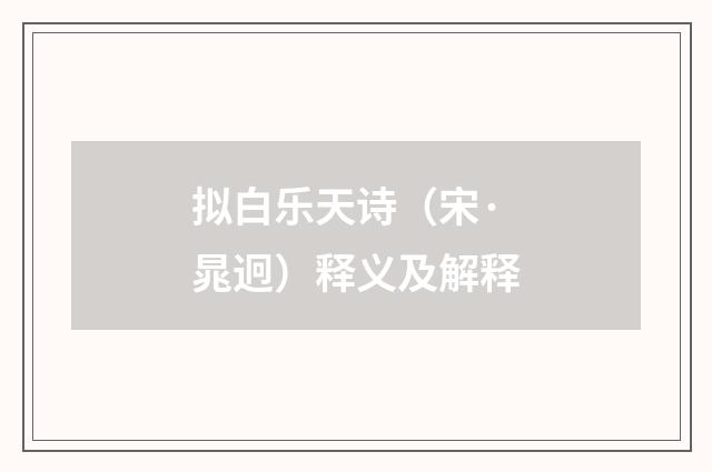 拟白乐天诗（宋·晁迥）释义及解释