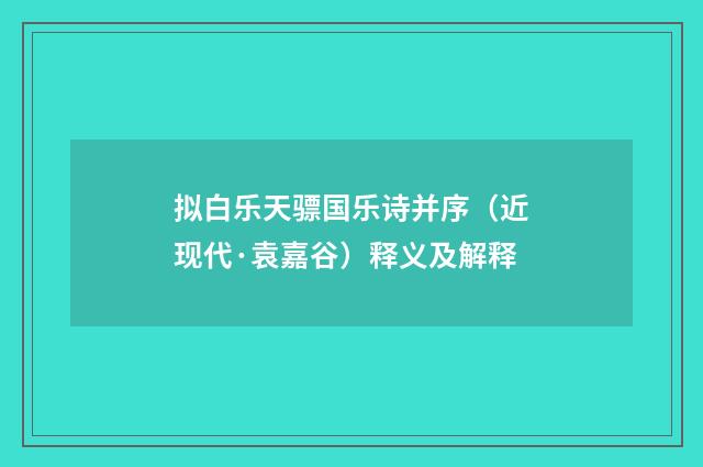 拟白乐天骠国乐诗并序（近现代·袁嘉谷）释义及解释